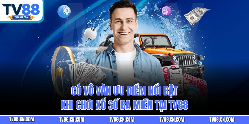 Có vô vàn ưu điểm nổi bật khi chơi xổ số ba miền tại TV88