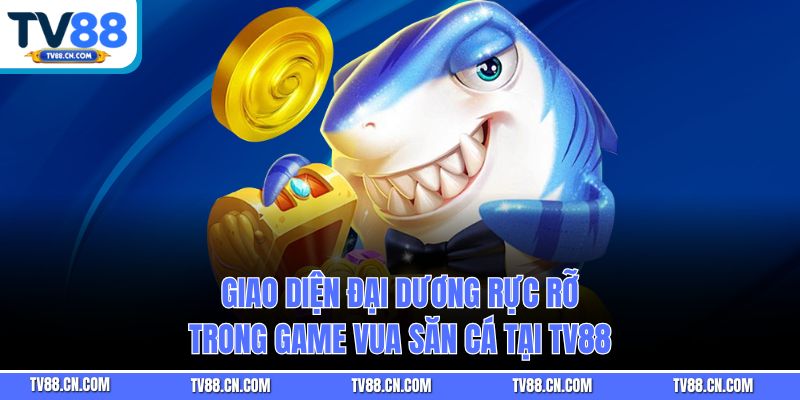 Giao diện đại dương rực rỡ trong game Vua Săn Cá tại TV88