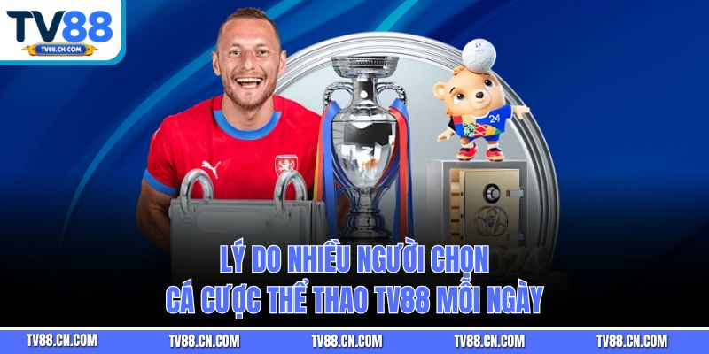 Lý do nhiều người chọn cá cược thể thao TV88 mỗi ngày